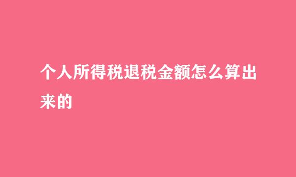 个人所得税退税金额怎么算出来的