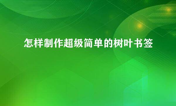 怎样制作超级简单的树叶书签