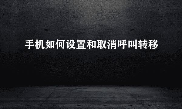 手机如何设置和取消呼叫转移