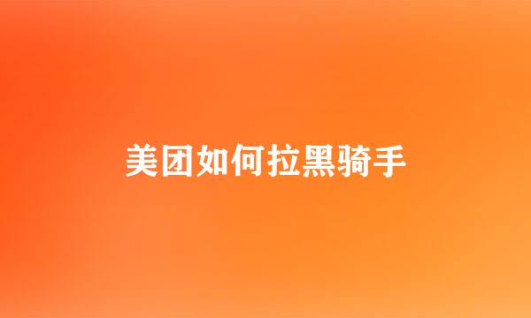 美团如何拉黑骑手