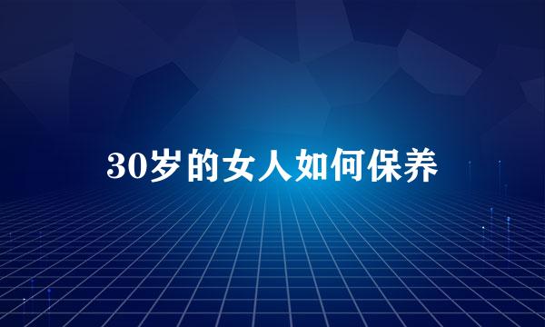 30岁的女人如何保养