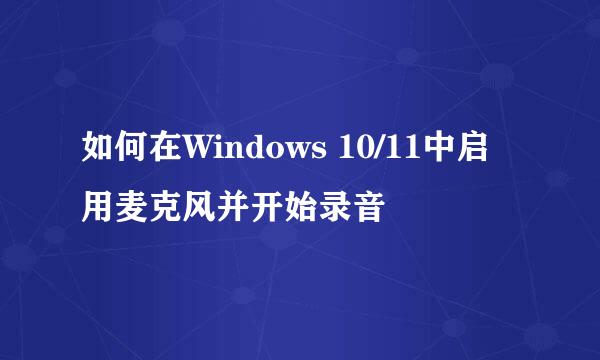 如何在Windows 10/11中启用麦克风并开始录音