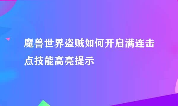 魔兽世界盗贼如何开启满连击点技能高亮提示