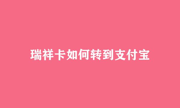 瑞祥卡如何转到支付宝