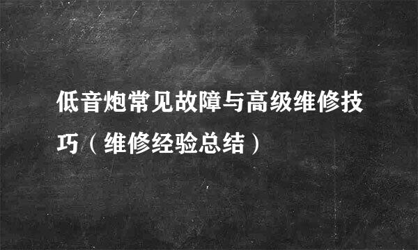 低音炮常见故障与高级维修技巧（维修经验总结）