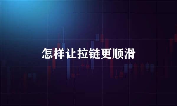 怎样让拉链更顺滑