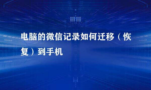 电脑的微信记录如何迁移（恢复）到手机