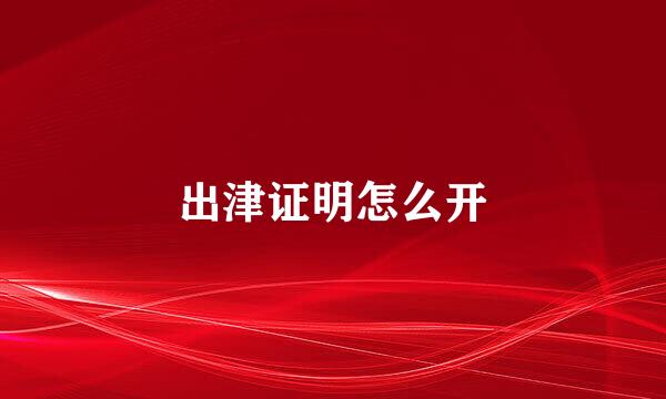 出津证明怎么开