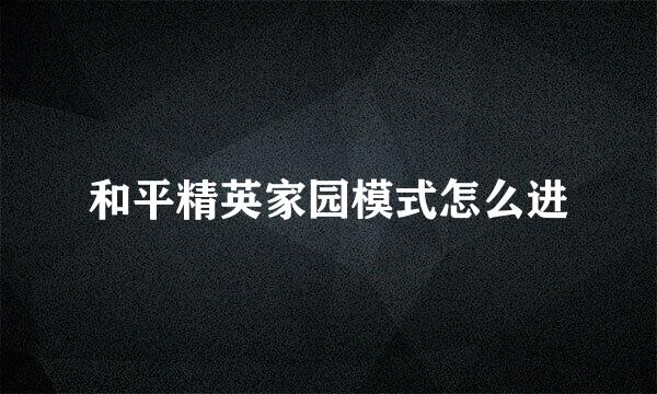 和平精英家园模式怎么进