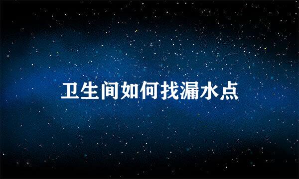 卫生间如何找漏水点