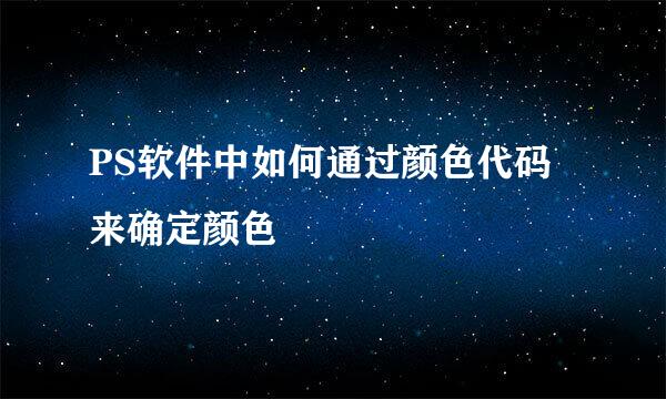 PS软件中如何通过颜色代码来确定颜色