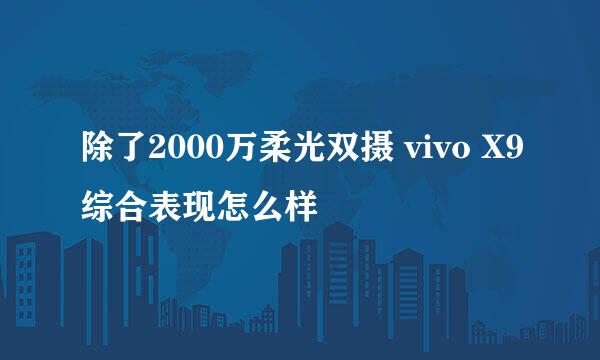 除了2000万柔光双摄 vivo X9综合表现怎么样