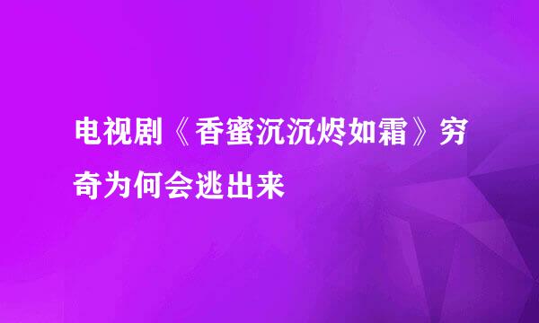 电视剧《香蜜沉沉烬如霜》穷奇为何会逃出来