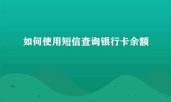 如何使用短信查询银行卡余额