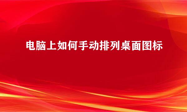 电脑上如何手动排列桌面图标