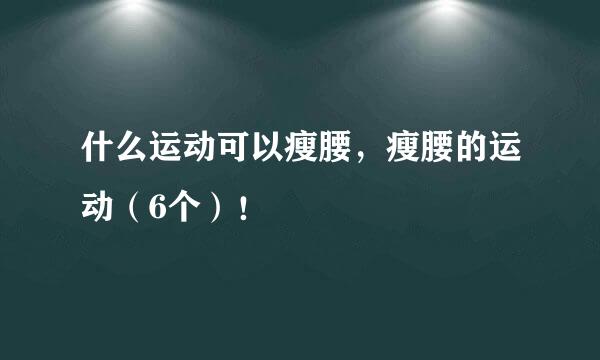 什么运动可以瘦腰，瘦腰的运动（6个）！