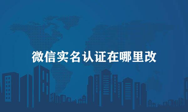 微信实名认证在哪里改