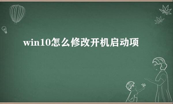 win10怎么修改开机启动项