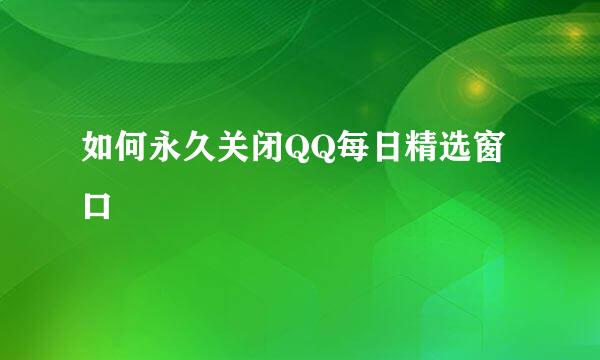 如何永久关闭QQ每日精选窗口
