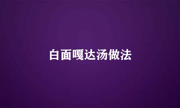 白面嘎达汤做法