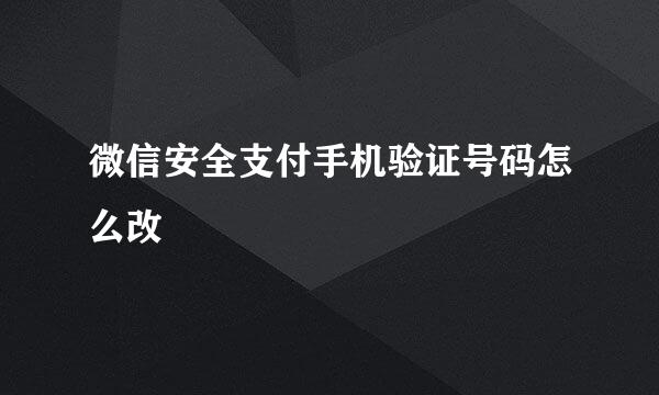微信安全支付手机验证号码怎么改