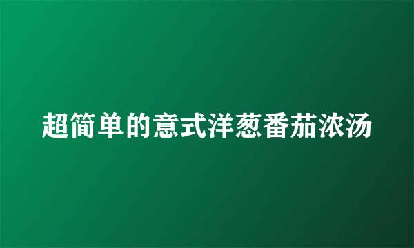 超简单的意式洋葱番茄浓汤