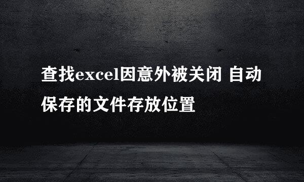 查找excel因意外被关闭 自动保存的文件存放位置