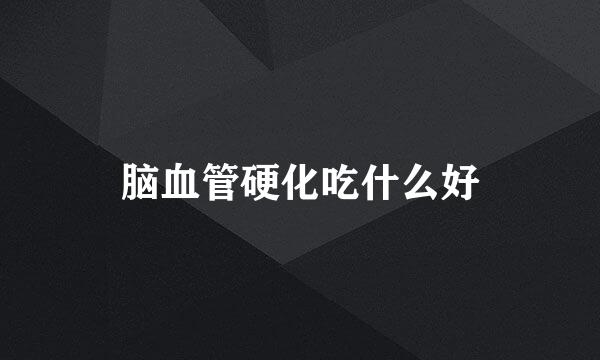 脑血管硬化吃什么好