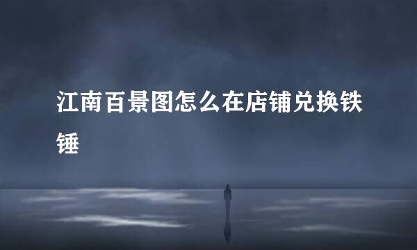 江南百景图怎么在店铺兑换铁锤