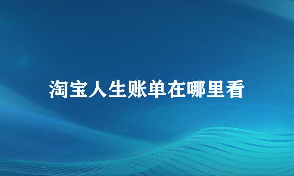 淘宝人生账单在哪里看