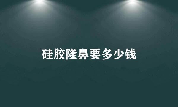 硅胶隆鼻要多少钱