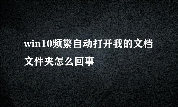 win10频繁自动打开我的文档文件夹怎么回事