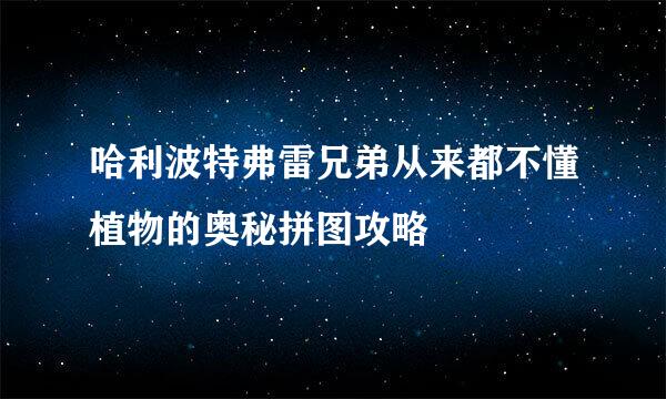 哈利波特弗雷兄弟从来都不懂植物的奥秘拼图攻略