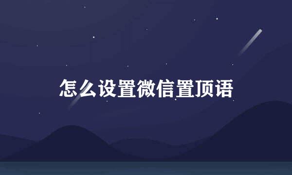 怎么设置微信置顶语