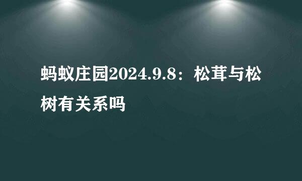 蚂蚁庄园2024.9.8：松茸与松树有关系吗