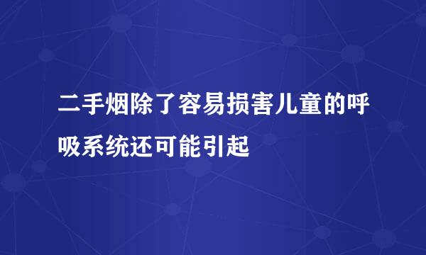 二手烟除了容易损害儿童的呼吸系统还可能引起