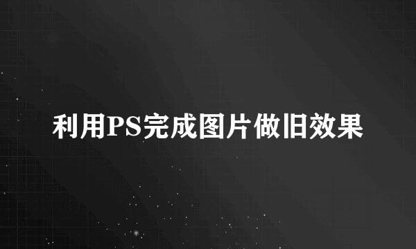 利用PS完成图片做旧效果