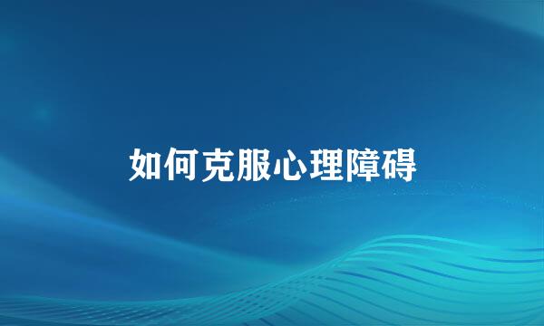 如何克服心理障碍
