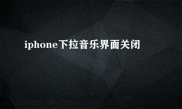 iphone下拉音乐界面关闭
