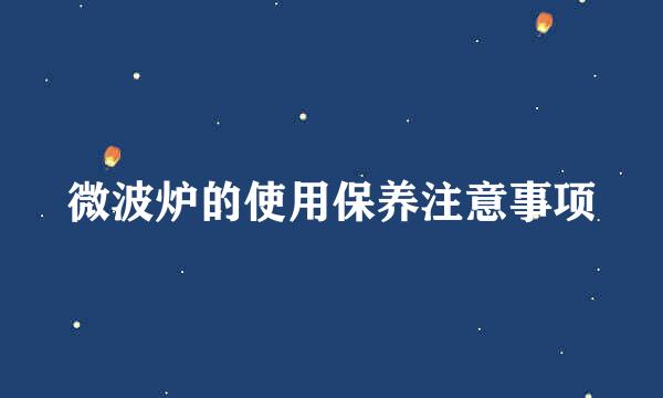 微波炉的使用保养注意事项