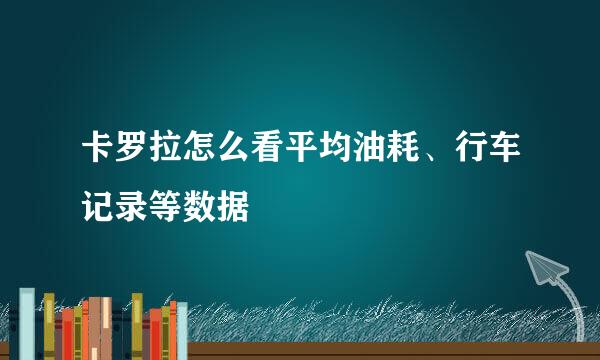 卡罗拉怎么看平均油耗、行车记录等数据