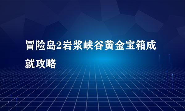 冒险岛2岩浆峡谷黄金宝箱成就攻略
