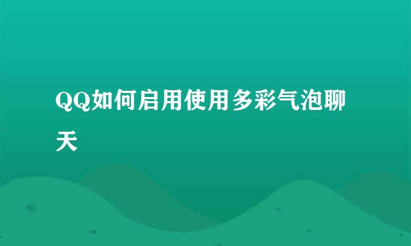 QQ如何启用使用多彩气泡聊天