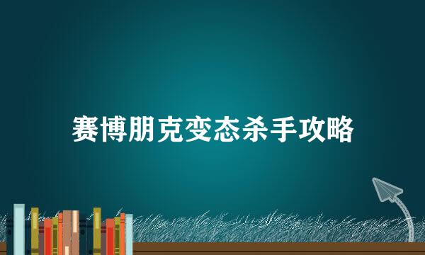 赛博朋克变态杀手攻略