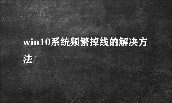 win10系统频繁掉线的解决方法