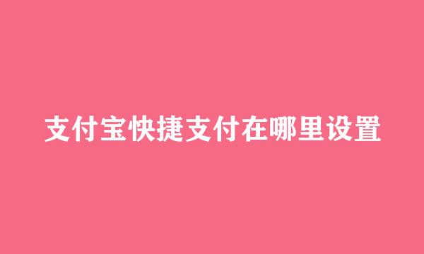 支付宝快捷支付在哪里设置