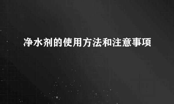 净水剂的使用方法和注意事项