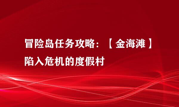 冒险岛任务攻略：【金海滩】陷入危机的度假村