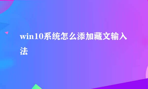 win10系统怎么添加藏文输入法