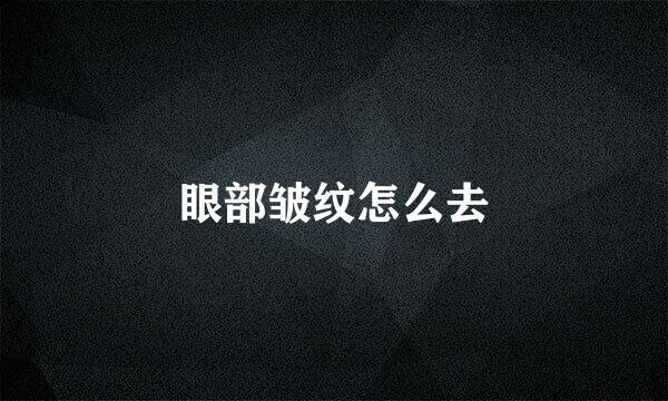 眼部皱纹怎么去